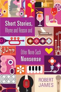 Short Stories, Rhyme and Reason and Other None-Such Nonsense