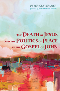 Death of Jesus and the Politics of Place in the Gospel of John