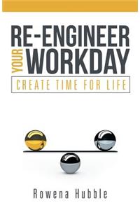 Re-Engineer Your Workday: Create Time for Life