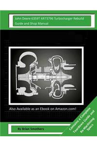 John Deere 6359T AR73796 Turbocharger Rebuild Guide and Shop Manual