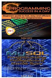 C Programming Success in a Day & MySQL Programming Professional Made Easy