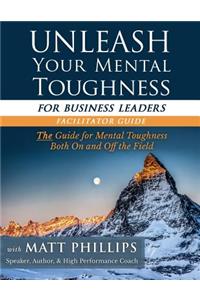 Unleash Your Mental Toughness (for Business Leaders-Facilitator Guide)