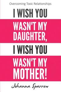 I Wish You Wasn't My Daughter, I Wish You Wasn't My Mother