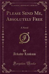 Please Send Me, Absolutely Free: A Novel (Classic Reprint)