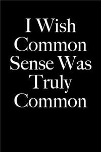I Wish Common Sense Was Truly Common