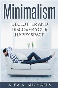 Minimalism: Declutter and Discover Your Happy Space