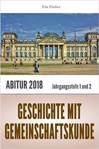 Geschichte Mit Gemeinschaftskunde: Vorbereitung Auf Klausuren Und Das Abitur 2018 (Gymnasium, Berufliches Gymnasium, Zusammenfassung, Kompaktes Wissen Für Die Oberstufe)