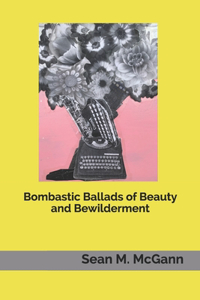Bombastic Ballads of Beauty and Bewilderment