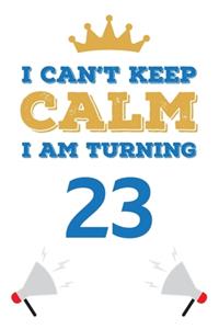 I Can't Keep Calm I Am Turning 23