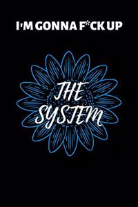 I'm Gonna F*ck Up the System.