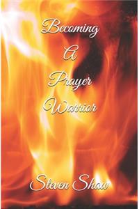 Becoming A Prayer Warrior