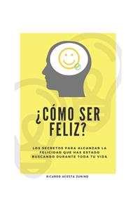 ¿Cómo ser feliz?