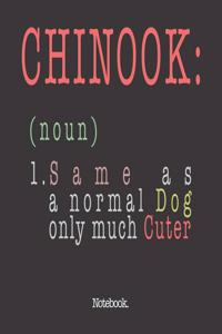Chinook (noun) 1. Same As A Normal Dog Only Much Cuter