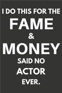 I Do This For The Fame & Money Said No Actor Ever: Gifts For Actors Blank Lined Notebooks, Journals, Planners and Diaries to Write In - Actors Gift Ideas