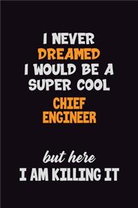 I Never Dreamed I would Be A Super Cool Chief Engineer But Here I Am Killing It