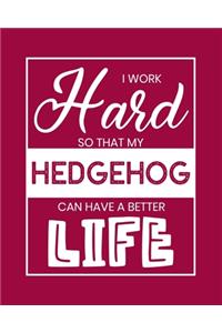 I Work Hard So That My Hedgehog Can Have a Better Life