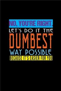No, You're Right. Let's Do It The Dumbest Way Possible. Because It's Easier For You