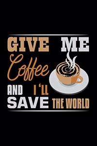 Give Me Coffee And I'll Save The World