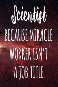 Scientist Because Miracle Worker Isn't A Job Title