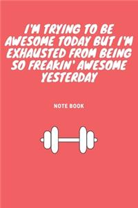 I'm Trying to Be Awesome Today but I'm Exhausted From Being So Freakin' Awesome Yesterday