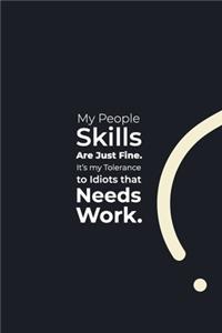 My People Skills are just Fine. It's my tolerance to Idiots that Needs Work.