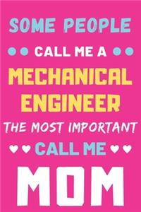 Some People Call Me A Mechanical Engineer The Most Important Call Me Mom