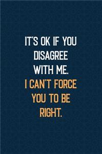 It's OK if You Disagree With Me. I Can't Force You to Be Right.