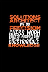 Solutions architect we do precision guess work based on unreliable data provided by those of questionable knowledge