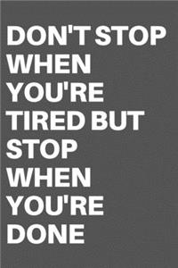 Don't Stop When You're Tired But Stop When You're Done