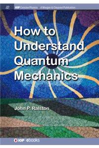 How to Understand Quantum Mechanics
