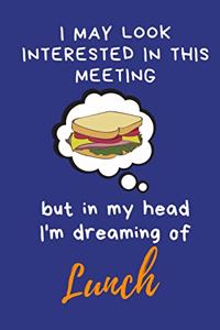 I may look interested in this meeting but in my head I'm dreaming of lunch