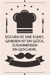 Kochen ist eine Kunst, Geniessen ist ein Glück, Zusammensein ein Geschenk