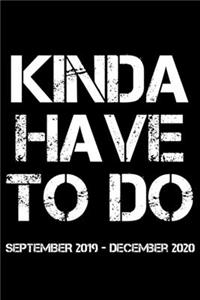 Kinda have to do September 2019 - December 2020
