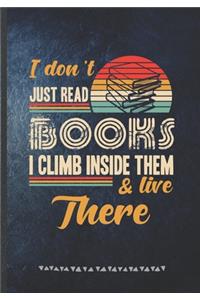 I Don't Just Read Books I Climb Inside Them & Live There