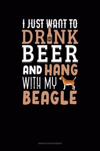 I Just Want To Drink Beer & Hang With My Beagle