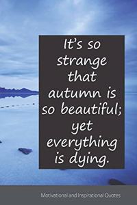 It's so strange that autumn is so beautiful; yet everything is dying.