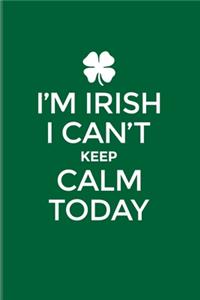 I'm Irish I Can't Keep Calm Today: Funny Irish Saying 2020 Planner - Weekly & Monthly Pocket Calendar - 6x9 Softcover Organizer - For St Patrick's Day Flag & Strong Beer Fans