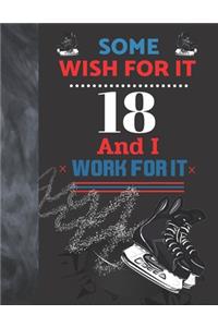 Some Wish For It 18 And I Work For It