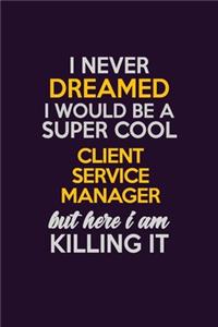 I Never Dreamed I Would Be A Super cool Client Service Manager But Here I Am Killing It