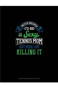 I Never Dreamed I'd Be A Sexy Tennis Mom But Here I Am Killing It