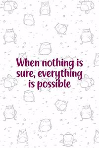 When Nothing Is Sure, Everything Is Possible