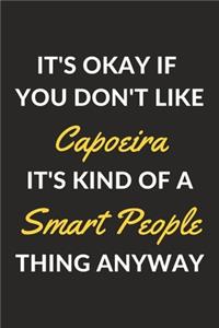 It's Okay If You Don't Like Capoeira It's Kind Of A Smart People Thing Anyway