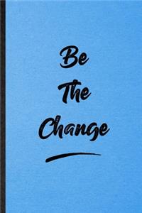 Be The Change