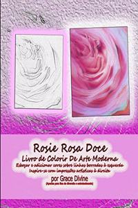 Rosie Rosa Doce Livro de Colorir De Arte Moderna Esboçar e adicionar cores sobre linhas borradas à esquerda Inspire-se com impressões artísticas à direita por Grace Divine (Apenas para fins de diversão e entretenimento)