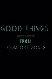 Good Things Never Come from Comfort Zones