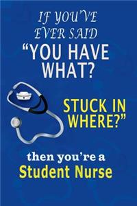If You've Ever Said You Have What? Stuck in Where? Then You're a Student Nurse
