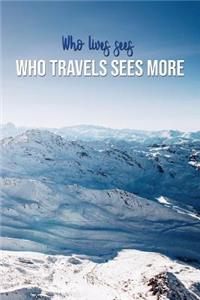 Who Lives Sees Who Travels Sees More: Motivational Bullet Journal - 120-Page 1/4 Inch Dot Grid Travel Notebook - 6 X 9 Perfect Bound Softcover