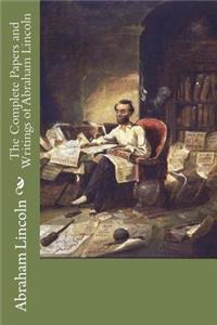 The Complete Papers and Writings of Abraham Lincoln