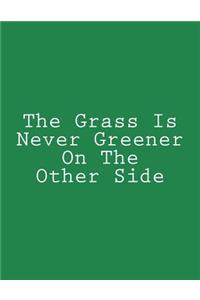 The Grass Is Never Greener On The Other Side
