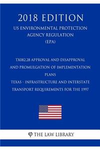 TX082.28 Approval and Disapproval and Promulgation of Implementation Plans - Texas - Infrastructure and Interstate Transport Requirements for the 1997 (US Environmental Protection Agency Regulation) (EPA) (2018 Edition)